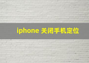 iphone 关闭手机定位